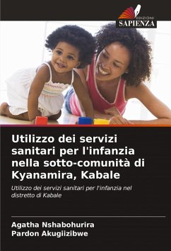 Utilizzo dei servizi sanitari per l'infanzia nella sotto-comunità di Kyanamira, Kabale - Nshabohurira, Agatha;Akugiizibwe, Pardon