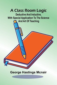Cover A Class Room Logic; Deductive And Inductive, With Special Application To The Science And Art Of Teaching