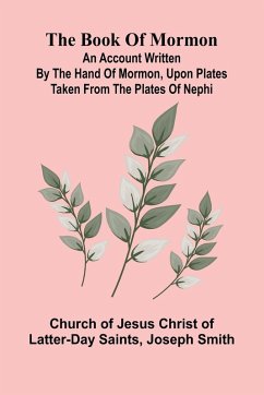 The Book Of Mormon; An Account Written By The Hand Of Mormon, Upon Plates Taken From The Plates Of Nephi - Church of Jesus Christ of Latter-day . . .; Joseph Smith