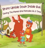 Bruno Upside Down Inside Out Saving the Planet one Pancake at a Time Bruno Upside Down Inside Out Saving the Planet one Pancake at a Time