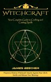 Witchcraft: Your Complete Guide to Crafting and Casting Spells (Prayers to Destroy Witchcraft Attacks Against Your Life & Family and Release Your Blessings) (eBook, ePUB)