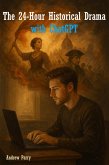 The 24-Hour Historical Drama with ChatGPT (eBook, ePUB) The 24-Hour Historical Drama with ChatGPT (eBook, ePUB)