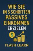 Wie Sie in 5 Schritten passives Einkommen erzielen (eBook, ePUB) Wie Sie in 5 Schritten passives Einkommen erzielen (eBook, ePUB)