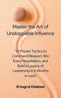 Master the Art of Unstoppable Influence (eBook, ePUB) - Odabasi, Ertugrul