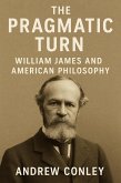 The Pragmatic Turn: William James and American Philosophy (eBook, ePUB) The Pragmatic Turn: William James and American Philosophy (eBook, ePUB)