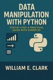 Data Manipulation with Python Step by Step: A Practical Guide with Examples (eBook, ePUB) Data Manipulation with Python Step by Step: A Practical Guide with Examples (eBook, ePUB)