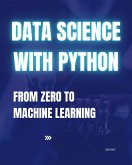 Data Science with Python: From Zero to Machine Learning (eBook, ePUB) Data Science with Python: From Zero to Machine Learning (eBook, ePUB)