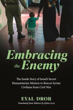 Embracing the Enemy: The Inside Story of Israel's Secret Humanitarian Mission to Rescue Syrian Civilians from Civil War (eBook, ePUB) Cover Embracing the Enemy: The Inside Story of Israel's Secret Humanitarian Mission to Rescue Syrian Civilians from Civil War (eBook, ePUB)