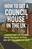 How to Get a Council House in the UK: Understand the System, Write the Right Letters, and Get the Home You Need (eBook, ePUB) How to Get a Council House in the UK: Understand the System, Write the Right Letters, and Get the Home You Need (eBook, ePUB)