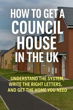 How to Get a Council House in the UK: Understand the System, Write the Right Letters, and Get the Home You Need (eBook, ePUB) - Paterson, Stewart