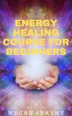 Energy Healing Course for Beginners (eBook, ePUB) Energy Healing Course for Beginners (eBook, ePUB)