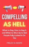 Compelling as Hell: What to Say, How to Say It, and When to Shut Up to Get People Fully Locked in on You (eBook, ePUB) Compelling as Hell: What to Say, How to Say It, and When to Shut Up to Get People Fully Locked in on You (eBook, ePUB)