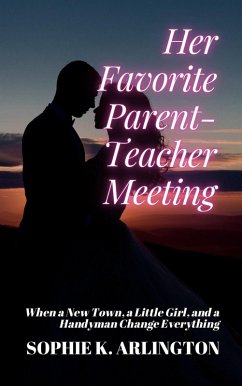 Cover Her Favorite Parent-Teacher Meeting: When a New Town, a Little Girl, and a Handyman Change Everything (Single Dad + Teacher: Love Lessons in Small Towns, #1) (eBook, ePUB)