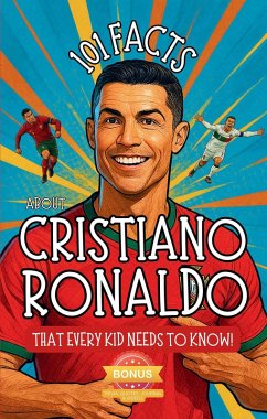 101 Facts About Cristiano Ronaldo That Every Kid Needs to Know! Discover Fun Facts and Amazing Adventures of The World's Favorite Soccer Star: With Extra Trivia, Quotes, Videos and Journal Sections (eBook, ePUB) - Parlour, R.
