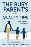The Busy Parent's Guide to Quality Time Less Stress, More Connection (eBook, ePUB) The Busy Parent's Guide to Quality Time Less Stress, More Connection (eBook, ePUB)