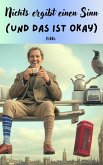 Nichts ergibt einen Sinn (und das ist okay) (eBook, ePUB) Nichts ergibt einen Sinn (und das ist okay) (eBook, ePUB)