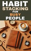 Habit stacking for busy people (eBook, ePUB) Habit stacking for busy people (eBook, ePUB)