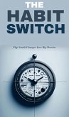 The habit switch: flip small changes into big results (eBook, ePUB) The habit switch: flip small changes into big results (eBook, ePUB)