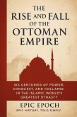 The Rise and Fall of the Ottoman Empire: Six Centuries of Power, Conquest, and Collapse in the Islamic World's Greatest Dynasty (The Rise and Fall Series, #2) (eBook, ePUB) The Rise and Fall of the Ottoman Empire: Six Centuries of Power, Conquest, and Collapse in the Islamic World's Greatest Dynasty (The Rise and Fall Series, #2) (eBook, ePUB)