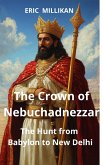 The Crown of Nebuchadnezzar: The Hunt from Babylon to New Delhi (eBook, ePUB) The Crown of Nebuchadnezzar: The Hunt from Babylon to New Delhi (eBook, ePUB)