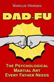 Dad-Fu: The Psychological Martial Art Every Father Needs (eBook, ePUB) Dad-Fu: The Psychological Martial Art Every Father Needs (eBook, ePUB)