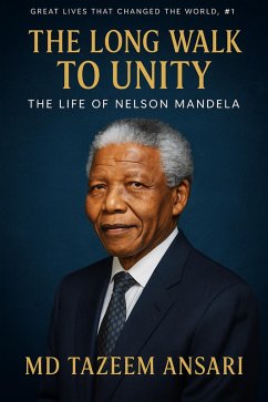 The Long Walk to Unity: The Life of Nelson Mandela (Great Lives That Changed the World, #1) (eBook, ePUB) - Ansari, Md Tazeem