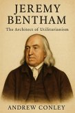 Jeremy Bentham: The Architect of Utilitarianism (eBook, ePUB) Jeremy Bentham: The Architect of Utilitarianism (eBook, ePUB)