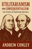 Utilitarianism and Consequentialism: The Ethics of Bentham and Mill (eBook, ePUB) Utilitarianism and Consequentialism: The Ethics of Bentham and Mill (eBook, ePUB)