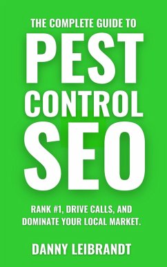 Cover The Complete Guide To Pest Control SEO: Rank #1, Drive Calls, and Dominate Your Local Market (eBook, ePUB)