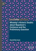Whately's Historic Doubts about Napoleon's Existence and the Preliminary Question (eBook, PDF) Whately's Historic Doubts about Napoleon's Existence and the Preliminary Question (eBook, PDF)