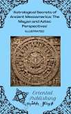 Astrological Secrets of Ancient Mesoamerica The Mayan and Aztec Perspectives (eBook, ePUB) Astrological Secrets of Ancient Mesoamerica The Mayan and Aztec Perspectives (eBook, ePUB)