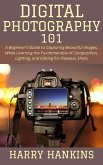 Digital Photography 101: A Beginner's Guide to Capturing Beautiful Images, While Learning the Fundamentals of Composition, Lighting, and Editing for Flawless Shots (eBook, ePUB) Digital Photography 101: A Beginner's Guide to Capturing Beautiful Images, While Learning the Fundamentals of Composition, Lighting, and Editing for Flawless Shots (eBook, ePUB)