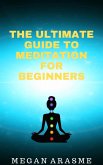 The Ultimate Guide to Meditation for Beginners (eBook, ePUB) The Ultimate Guide to Meditation for Beginners (eBook, ePUB)