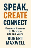 Speak, Create, Connect: Essential Lessons to Thrive in Life and Work (eBook, ePUB) Speak, Create, Connect: Essential Lessons to Thrive in Life and Work (eBook, ePUB)