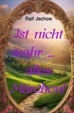 Ist nicht wahr ... - alles Märchen! Ist nicht wahr ... - alles Märchen!