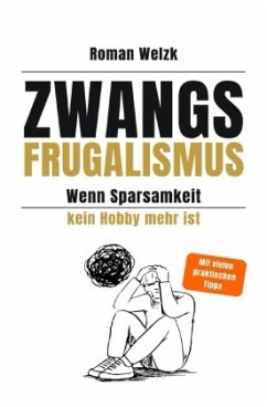 Zwangsfrugalismus - Wenn Sparsamkeit kein Hobby mehr ist   Roman Welzk
