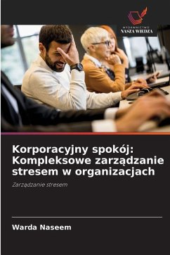Korporacyjny spokój: Kompleksowe zarz¿dzanie stresem w organizacjach - Naseem, Warda Korporacyjny spokój: Kompleksowe zarz¿dzanie stresem w organizacjach - Naseem, Warda