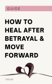How to Heal After Betrayal and Move Forward (eBook, ePUB) How to Heal After Betrayal and Move Forward (eBook, ePUB)