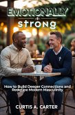 Emotionally Strong: How to Build Deeper Connections and Redefine Modern Masculinity (eBook, ePUB) Emotionally Strong: How to Build Deeper Connections and Redefine Modern Masculinity (eBook, ePUB)
