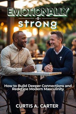 Cover Emotionally Strong: How to Build Deeper Connections and Redefine Modern Masculinity (eBook, ePUB)