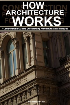 How Architecture Works: A Comprehensive Guide to Understanding Architecture and its Principles (eBook, ePUB) - Qazi, Adil Masood