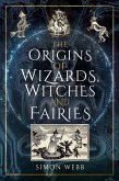 The Origins of Wizards, Witches and Fairies (eBook, ePUB) The Origins of Wizards, Witches and Fairies (eBook, ePUB)