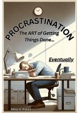 Procrastination. The Art Of Getting Things Done...Eventually (eBook, ePUB) Procrastination. The Art Of Getting Things Done...Eventually (eBook, ePUB)
