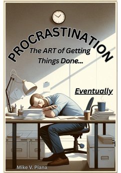 Procrastination. The Art Of Getting Things Done...Eventually (eBook, ePUB) - Piana, Mike V.