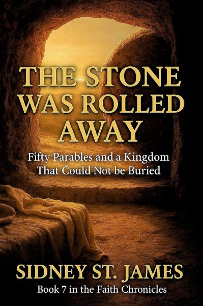 The Stone Was Rolled Away - Fifty Parables and a Kingdom That Could Not be Buried (The Faith Chronicles, #7) (eBook, ePUB)