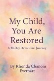 My Child, You Are Restored A 30-Day Devotional Journey (eBook, ePUB) My Child, You Are Restored A 30-Day Devotional Journey (eBook, ePUB)