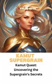 Kamut Supergrain - Kamut Quest: Uncovering the Supergrain's Secrets (SuperGrains Party) (eBook, ePUB) Kamut Supergrain - Kamut Quest: Uncovering the Supergrain's Secrets (SuperGrains Party) (eBook, ePUB)
