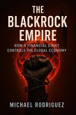The BlackRock Empire: How a Financial Giant Controls the Global Economy (eBook, ePUB) The BlackRock Empire: How a Financial Giant Controls the Global Economy (eBook, ePUB)