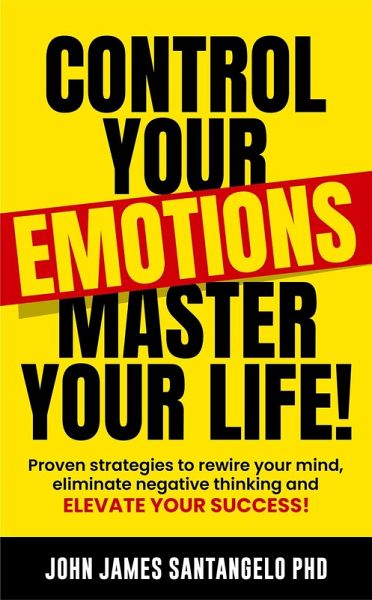 Control Your Emotions, Master Your Life! (eBook, ePUB) Control Your Emotions, Master Your Life! (eBook, ePUB)