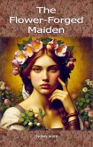 The Flower-Forged Maiden (The Faery Chapbooks, #1) (eBook, ePUB) The Flower-Forged Maiden (The Faery Chapbooks, #1) (eBook, ePUB)